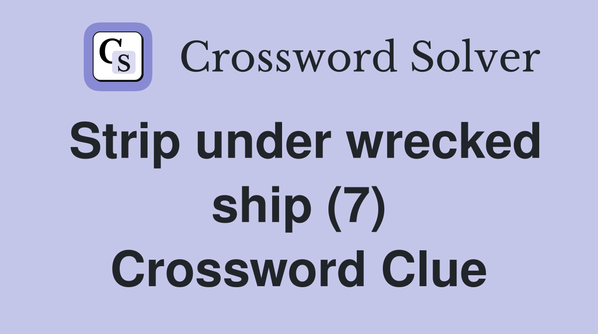 Strip under wrecked ship (7) - Crossword Clue Answers - Crossword Solver